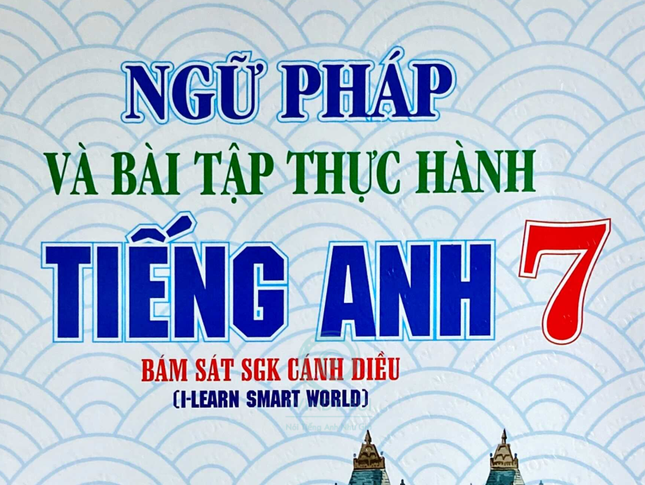 NGỮ PHÁP VÀ BÀI TẬP THỰC HÀNH TIẾNG ANH 7 - BÁM SÁT BỘ CÁNH DIỀU